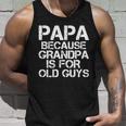 Papa Because Grandpa Is For Old Guys Fathers Day Unisex Tank Top Gifts for Him