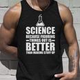 Science Because Figuring Things Out Is Better Tshirt Unisex Tank Top Gifts for Him