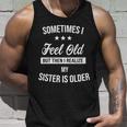 Sometimes I Feel Old But Then I Realize My Sister Is Older Tshirt Unisex Tank Top Gifts for Him