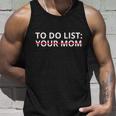 To Do List Your Mom Funny Meme Unisex Tank Top Gifts for Him