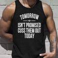 Tomorrow Isnt Promised Cuss Them Out Today Funny Cool Gift Unisex Tank Top Gifts for Him