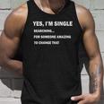 Yes Im Single Searching For Someone Amazing To Change That Tshirt Unisex Tank Top Gifts for Him