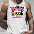 Yall Gonna Learn Today Proud Teacher Life Teaching Job Unisex Tank Top Gifts for Him