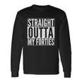 40Th Birthday Straight Outta My Forties Tshirt Long Sleeve T-Shirt Gifts ideas