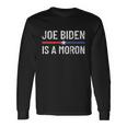 Anti Joe Biden Is A Moron Pro America Political Long Sleeve T-Shirt Gifts ideas