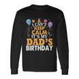 Baloons And Cake I Cant Keep Calm Its My Dads Birthday Long Sleeve T-Shirt Gifts ideas