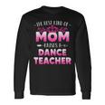 Best Kind Of Mom Raises A Dance Teacher Floral Long Sleeve T-Shirt Gifts ideas