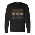 Our Bodies Our Choice Our Rights Pro Women Pro Choice Messy Long Sleeve T-Shirt Gifts ideas