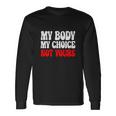 My Body My Choice Not Yours Pro Choice Long Sleeve T-Shirt Gifts ideas