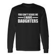 You Cant Scare Me I Have Daughters Tshirt Long Sleeve T-Shirt Gifts ideas