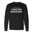 You Cant Scare Me I Have Two Daughters Tshirt Long Sleeve T-Shirt Gifts ideas