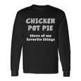Chicken Pot Pie My Three Favorite Things Long Sleeve T-Shirt Gifts ideas