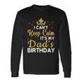 Dad Birthday Party I Cant Keep Calm Its My Dads Birthday Long Sleeve T-Shirt Gifts ideas