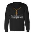 You Dont Scare Me I Was Taught By Nuns Tshirt Long Sleeve T-Shirt Gifts ideas
