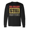 His Dream Still Matters Martin Luther King Day Human Rights Long Sleeve T-Shirt Gifts ideas