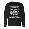 I Never Dreamed Id End Up Marrying A Perfect Wife Tshirt Long Sleeve T-Shirt Gifts ideas