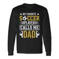 My Favorite Soccer Player Calls Me Dad Long Sleeve T-Shirt Gifts ideas