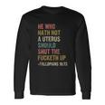 He Who Hath No Uterus Shall Shut The Fcketh Up Retro V2 Long Sleeve T-Shirt Gifts ideas