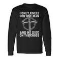 I Only Kneel For One Man And He Died On The Cross Tshirt Long Sleeve T-Shirt Gifts ideas