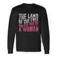 The Land Of The Free Unless Youre A Woman Pro Choice Rights Long Sleeve T-Shirt Gifts ideas