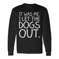 It Was Me I Let The Dogs Out Hilarious Long Sleeve T-Shirt Gifts ideas