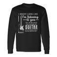 I Might Look Like Im Listening To You Music Guitar Tshirt Long Sleeve T-Shirt Gifts ideas
