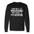 I May Be A Mechanic But I Cant Fix Stupid Tshirt Long Sleeve T-Shirt Gifts ideas