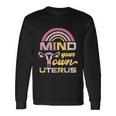 Mind Your Own Uterus Pro Choice Feminist Rights Meaningful Long Sleeve T-Shirt Gifts ideas