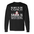 Be Nice To The Coach Santa Is Watching Christmas Long Sleeve T-Shirt Gifts ideas