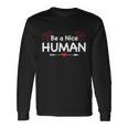 Be A Nice Human LetS Be Better Humans Meaningful Long Sleeve T-Shirt Gifts ideas