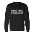 Nobody Cares Work Harder Meme Long Sleeve T-Shirt Gifts ideas