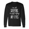 Im Not Sleeping Im Just Resting My Eyes Meaningful Long Sleeve T-Shirt Gifts ideas