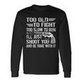 Too Old To Fight Slow To Trun Ill Just Shoot You Tshirt Long Sleeve T-Shirt Gifts ideas