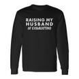 Raising My Husband Is Exhausting Tshirt Long Sleeve T-Shirt Gifts ideas