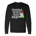 Retired Teacher Let The Recess Begin V2 Long Sleeve T-Shirt Gifts ideas