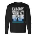 Im Sorry For What I Said While Docking The Boat V2 Long Sleeve T-Shirt Gifts ideas