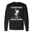 I Support Single Moms Tshirt Long Sleeve T-Shirt Gifts ideas
