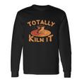 Totally Kiln It Pottery Ceramics Artist Long Sleeve T-Shirt Gifts ideas