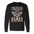 Trucker Trucker And Dad Quote Semi Truck Driver Mechanic V2 Long Sleeve T-Shirt Gifts ideas