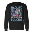 Trucker Trucker Fathers Day My Daddy Still Plays With Trucks Long Sleeve T-Shirt Gifts ideas