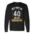My Wife Is 40 And Still Smoking Hot Wifes 40Th Birthday Long Sleeve T-Shirt Gifts ideas