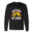 Witches Be Crazy Halloween Quote Long Sleeve T-Shirt Gifts ideas