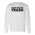 Pure White Trash Redneck Long Sleeve T-Shirt Gifts ideas