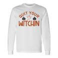 Quit Your Witchin Halloween Humor Long Sleeve T-Shirt Gifts ideas