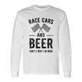 Race Cars And Beer Thats Why Im Here Garment Long Sleeve T-Shirt Gifts ideas