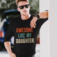 Awesome Like My Daughter Fathers Day Great Long Sleeve T-Shirt Gifts for Him