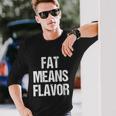 A Bbq Fat Means Flavor Barbecue Long Sleeve T-Shirt Gifts for Him