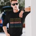 Our Bodies Our Choice Our Rights Pro Women Pro Choice Messy Long Sleeve T-Shirt Gifts for Him