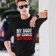My Body My Choice Not Yours Pro Choice Long Sleeve T-Shirt Gifts for Him