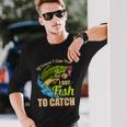 Of Course I Come Fast I Got Fish To Catch Fishing Great Long Sleeve T-Shirt Gifts for Him